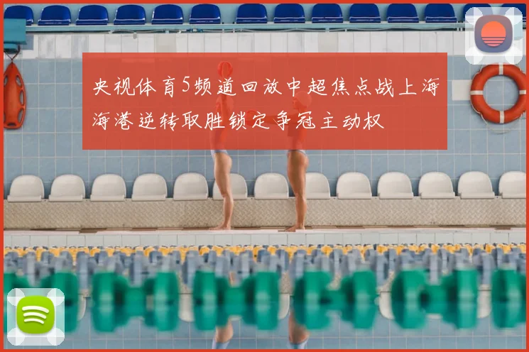 央视体育5频道回放中超焦点战上海海港逆转取胜锁定争冠主动权