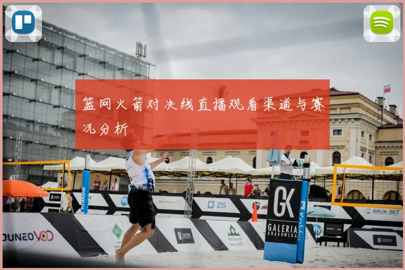 篮网火箭对决线直播观看渠道与赛况分析