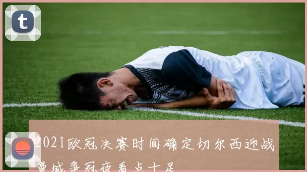 2021欧冠决赛时间确定切尔西迎战曼城争冠夜看点十足
