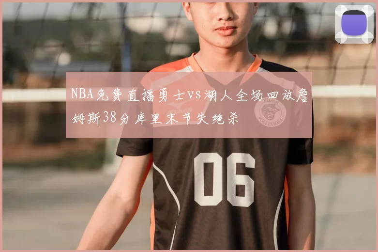 NBA免费直播勇士vs湖人全场回放詹姆斯38分库里末节失绝杀