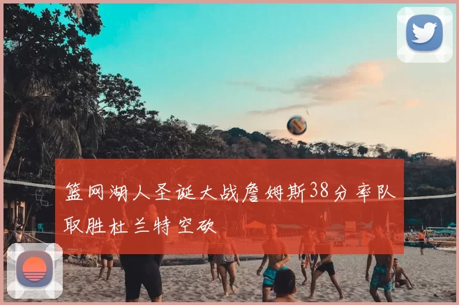 篮网湖人圣诞大战詹姆斯38分率队取胜杜兰特空砍