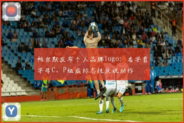 帕尔默发布个人品牌logo：名字首字母C、P组成标志性庆祝动作