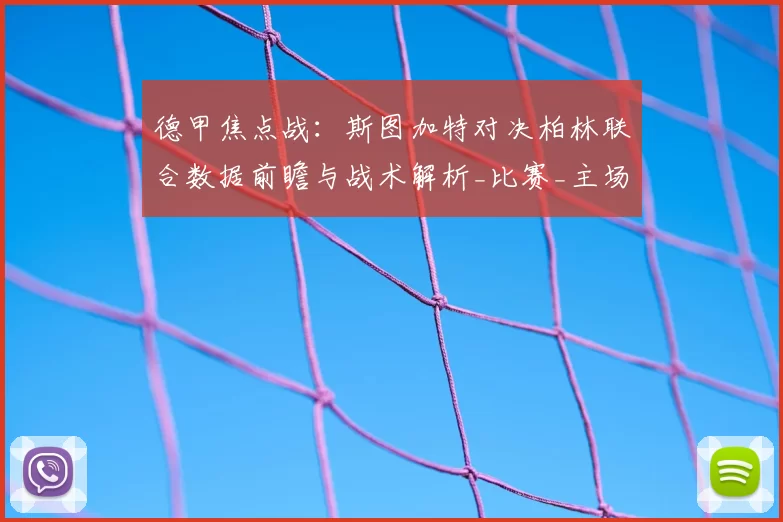 德甲焦点战：斯图加特对决柏林联合数据前瞻与战术解析_比赛_主场_状态